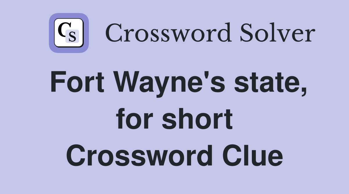 Fort Wayne's state, for short Crossword Clue