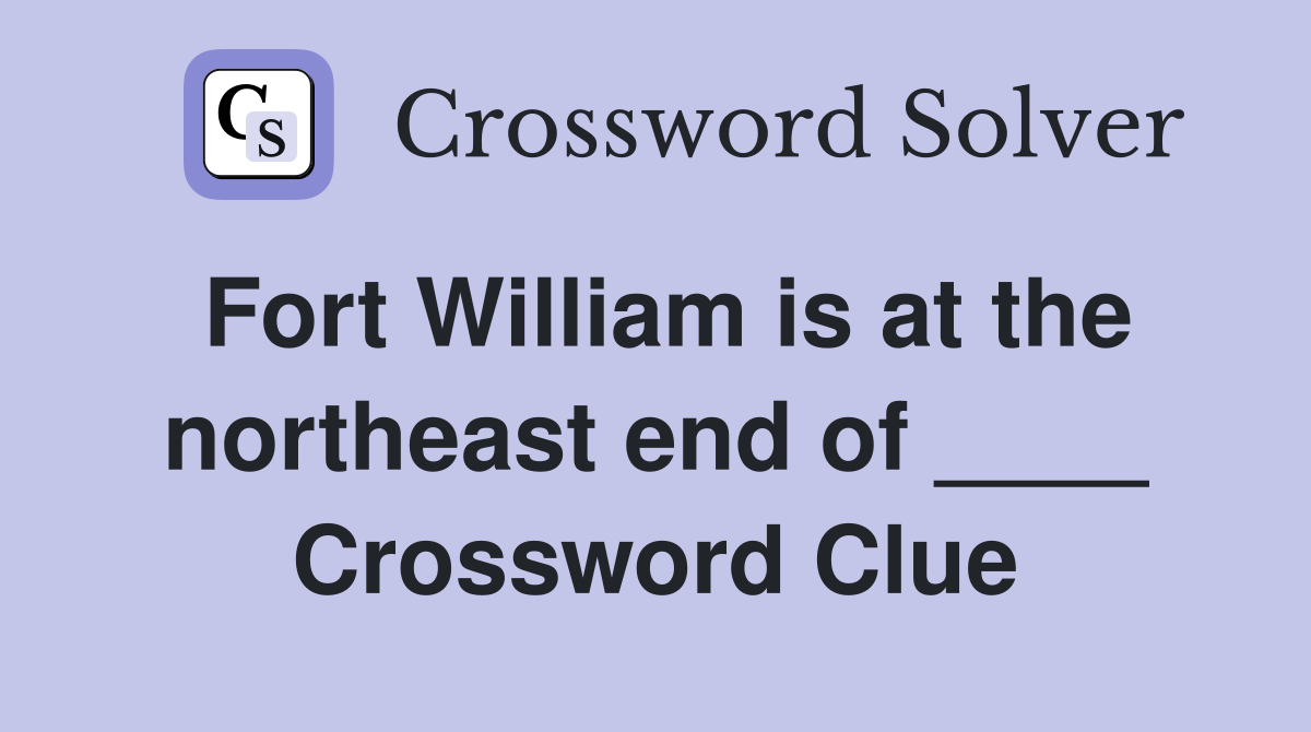 Fort William is at the northeast end of ____ Crossword Clue