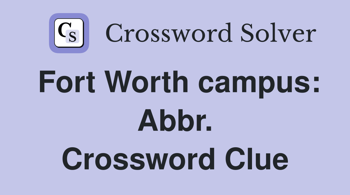 Fort Worth campus: Abbr. Crossword Clue