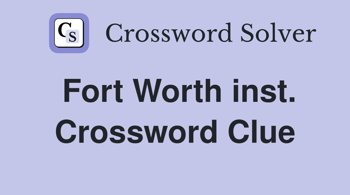 Fort Worth inst. Crossword Clue