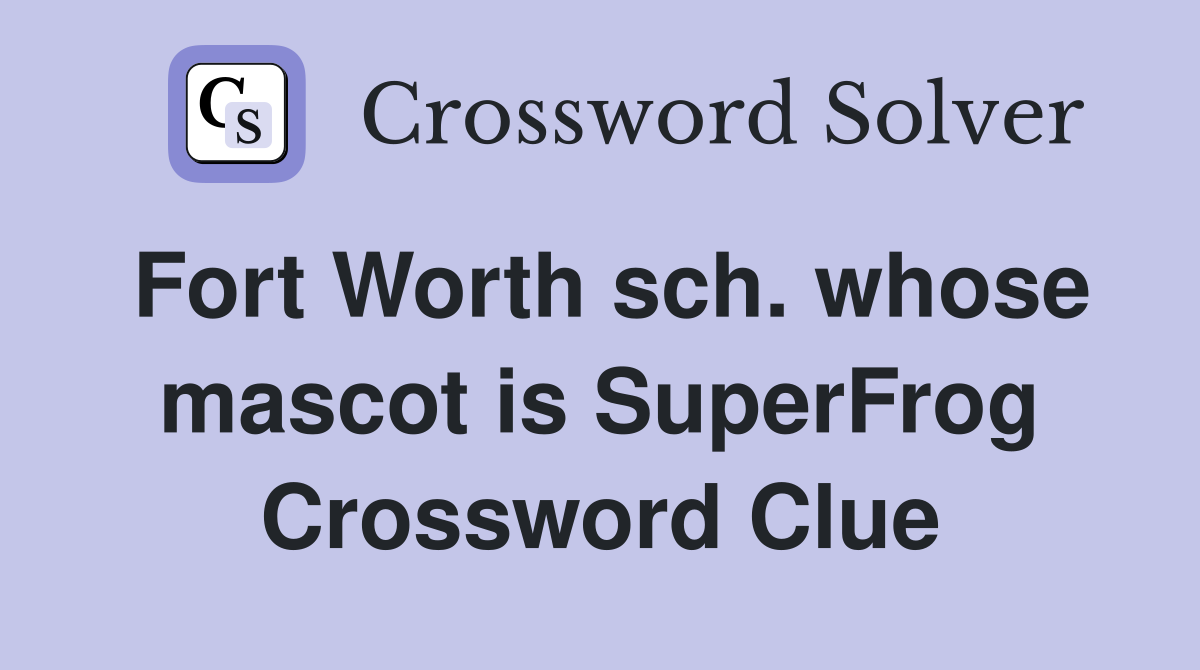Fort Worth sch. whose mascot is SuperFrog Crossword Clue