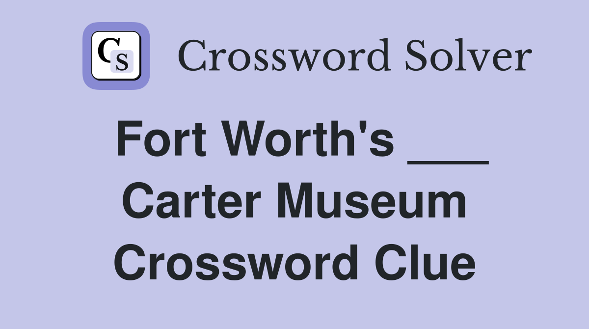 Fort Worth's ___ Carter Museum Crossword Clue