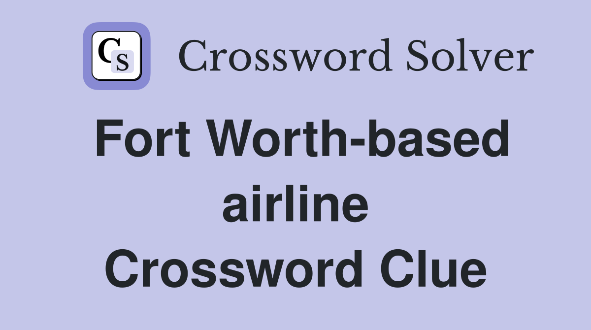 Fort Worth-based airline Crossword Clue
