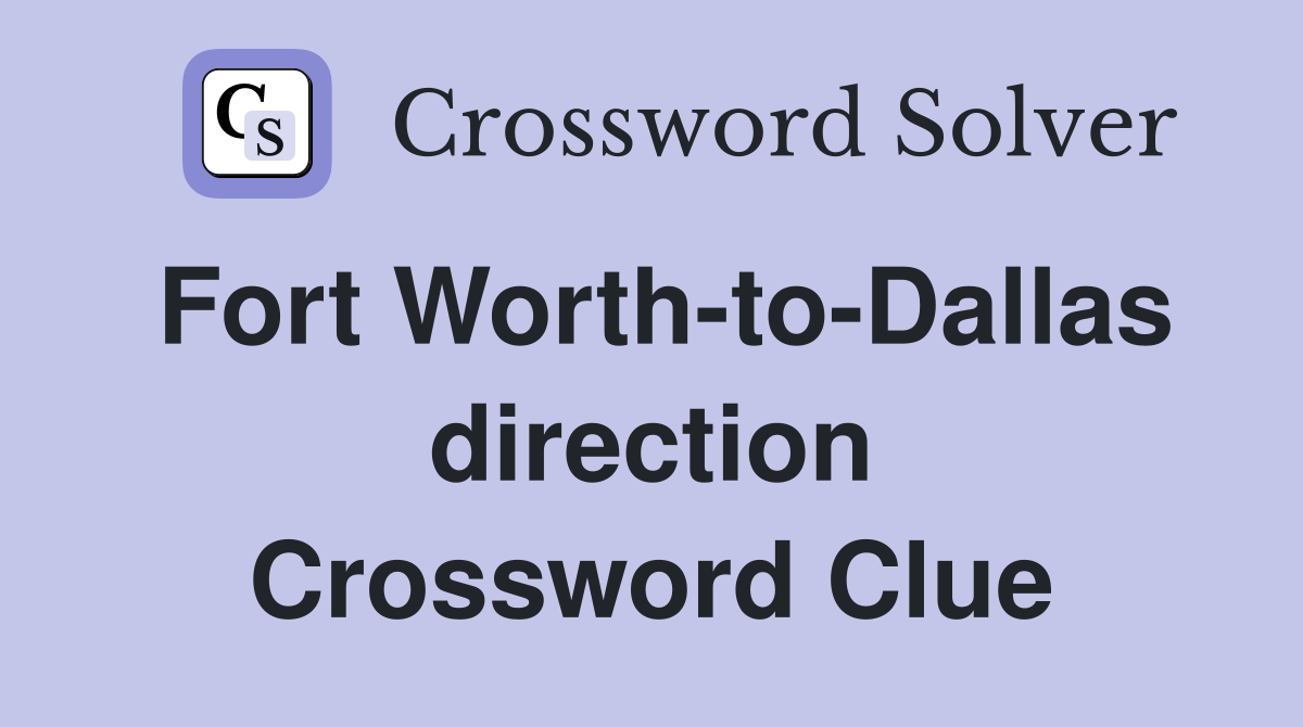 Fort Worth-to-Dallas direction Crossword Clue