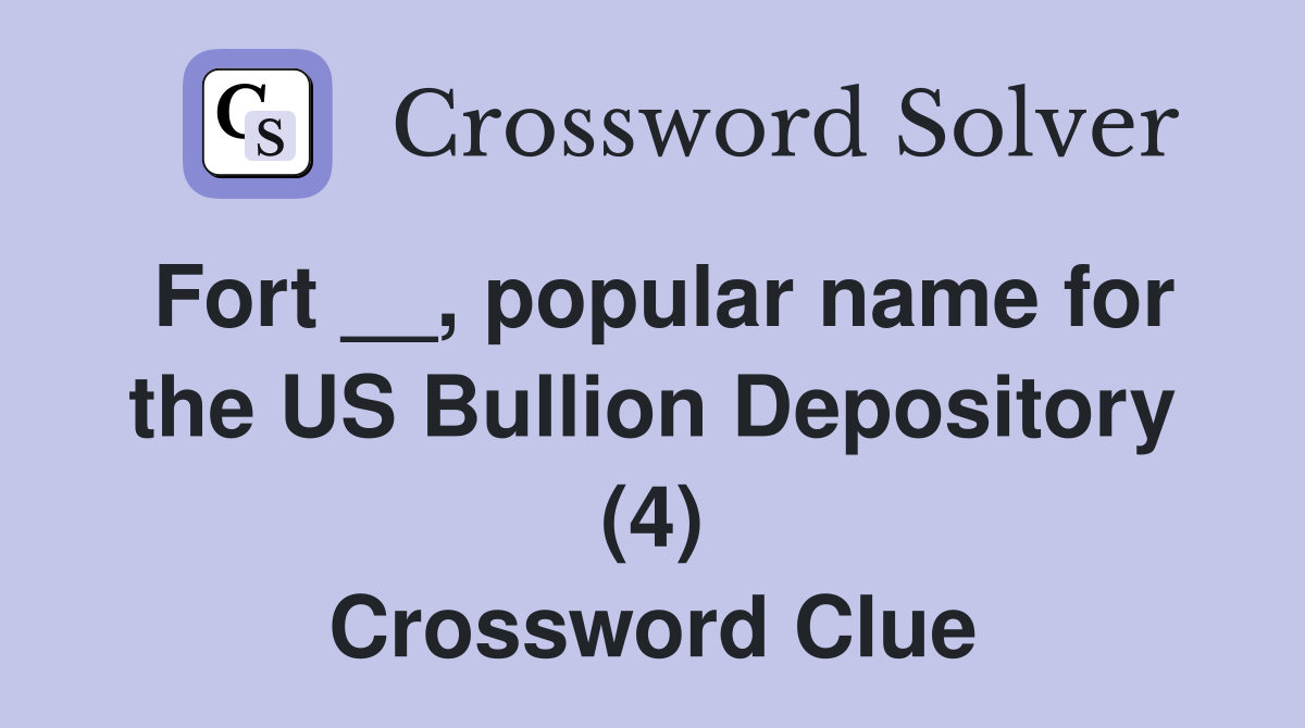 Fort __, popular name for the US Bullion Depository (4) Crossword Clue