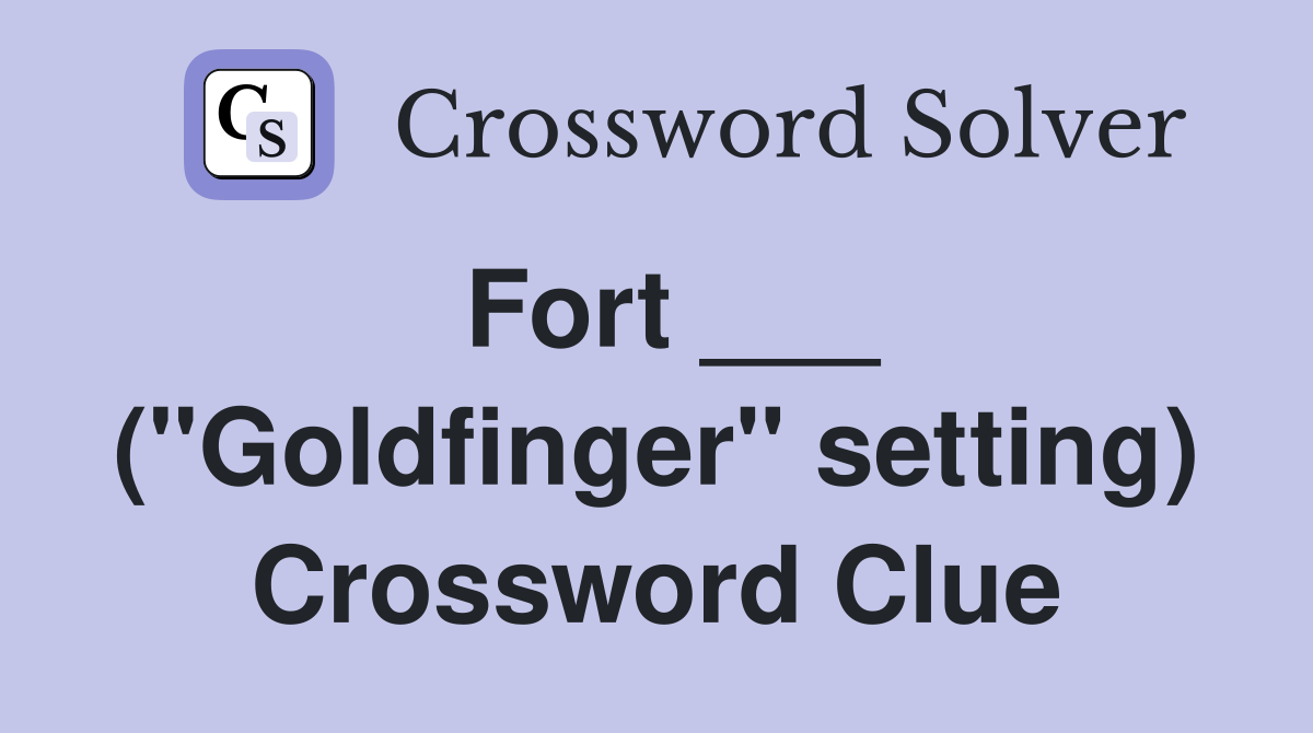 Fort ___ ("Goldfinger" setting) Crossword Clue