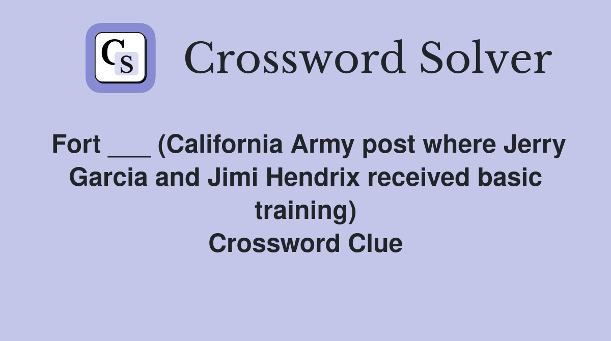 Fort ___ (California Army post where Jerry Garcia and Jimi Hendrix received basic training) Crossword Clue