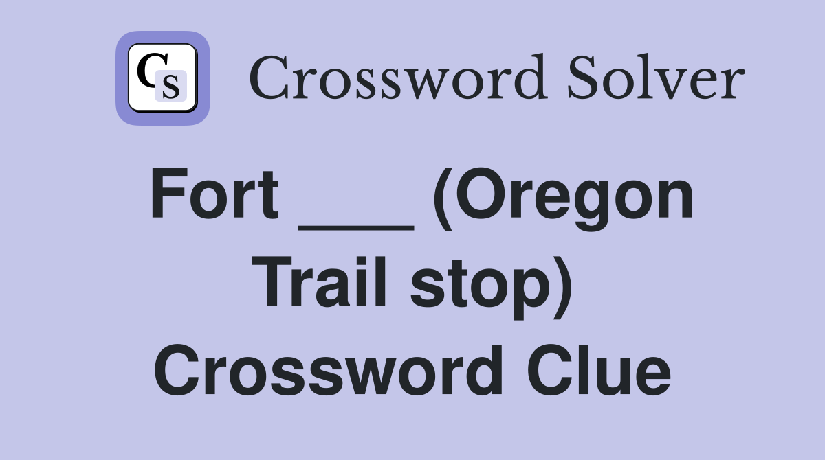 Fort ___ (Oregon Trail stop) Crossword Clue