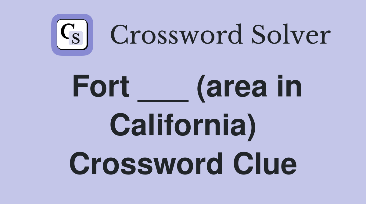 Fort ___ (area in California) Crossword Clue