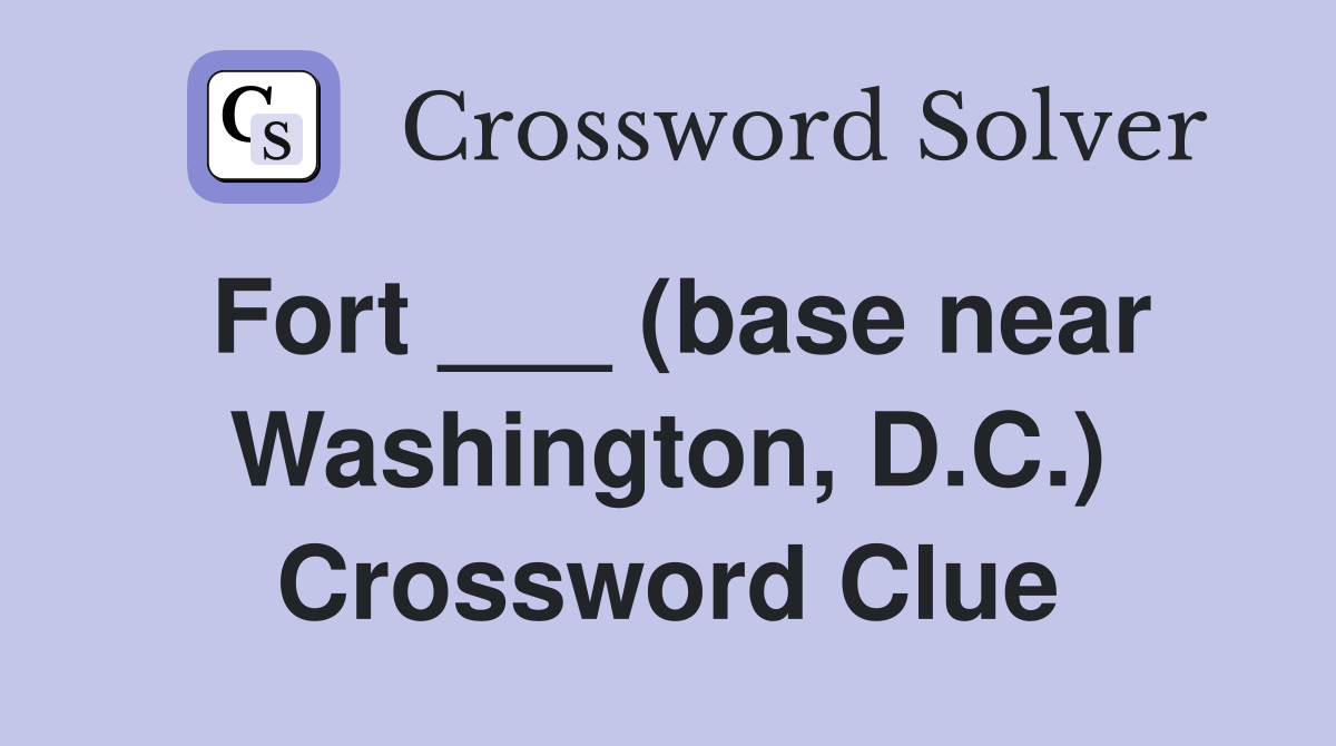 Fort ___ (base near Washington, D.C.) Crossword Clue
