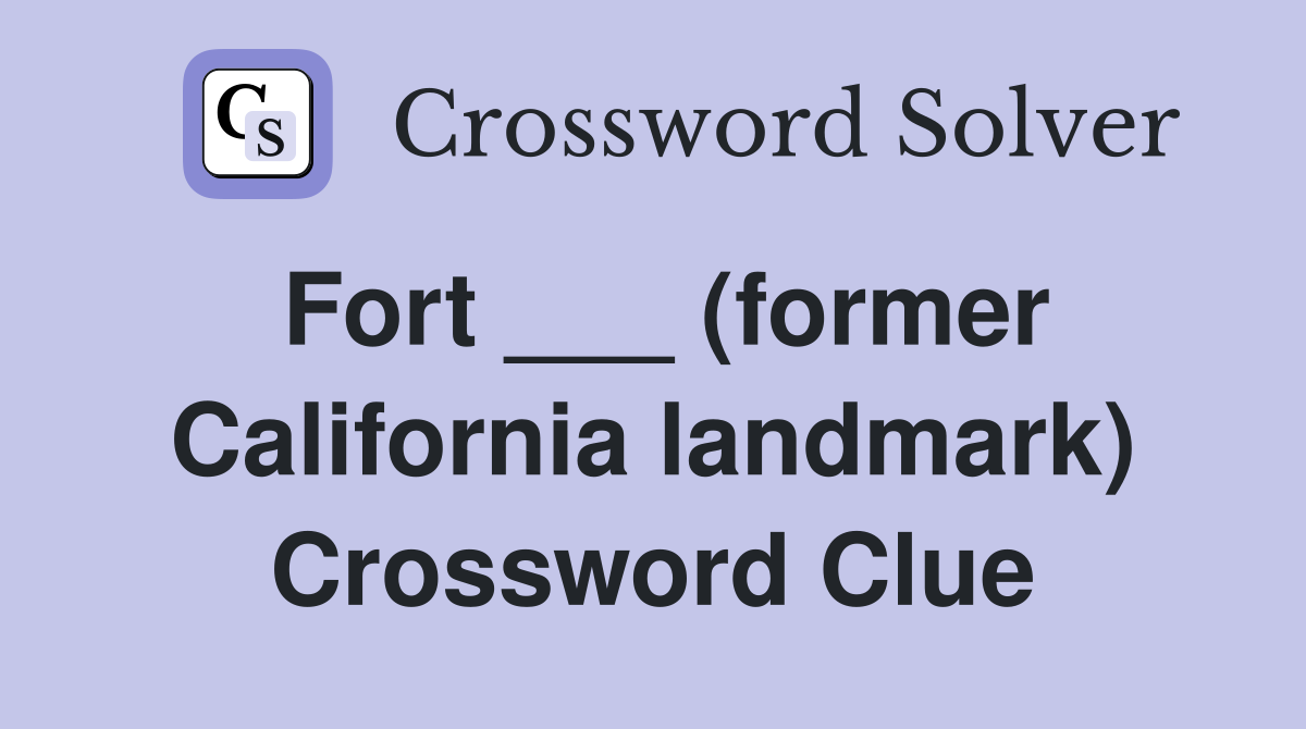 Fort ___ (former California landmark) Crossword Clue