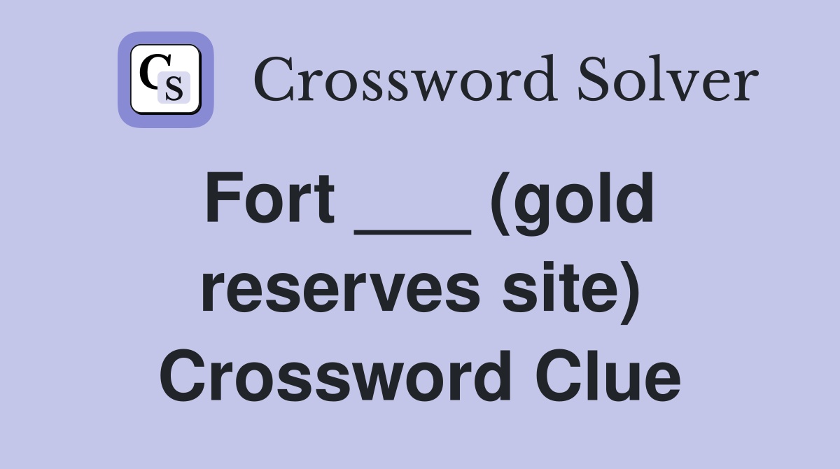 Fort ___ (gold reserves site) Crossword Clue