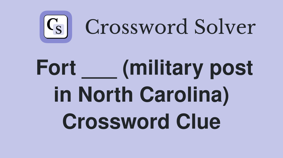 Fort ___ (military post in North Carolina) Crossword Clue