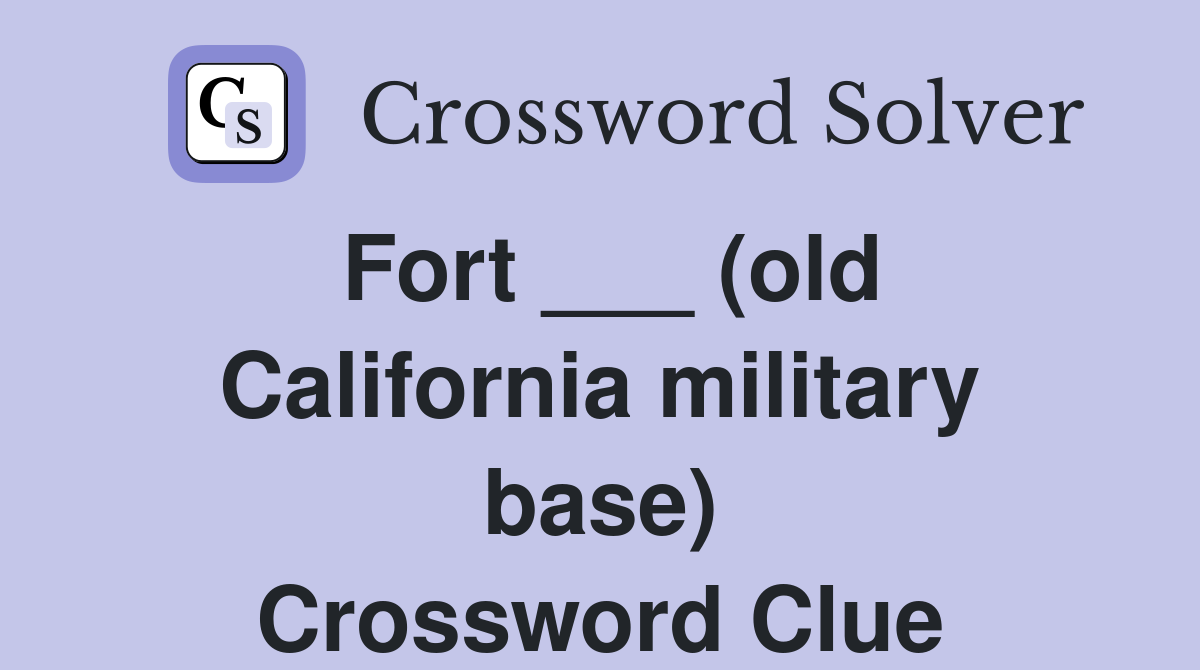 Fort ___ (old California military base) Crossword Clue