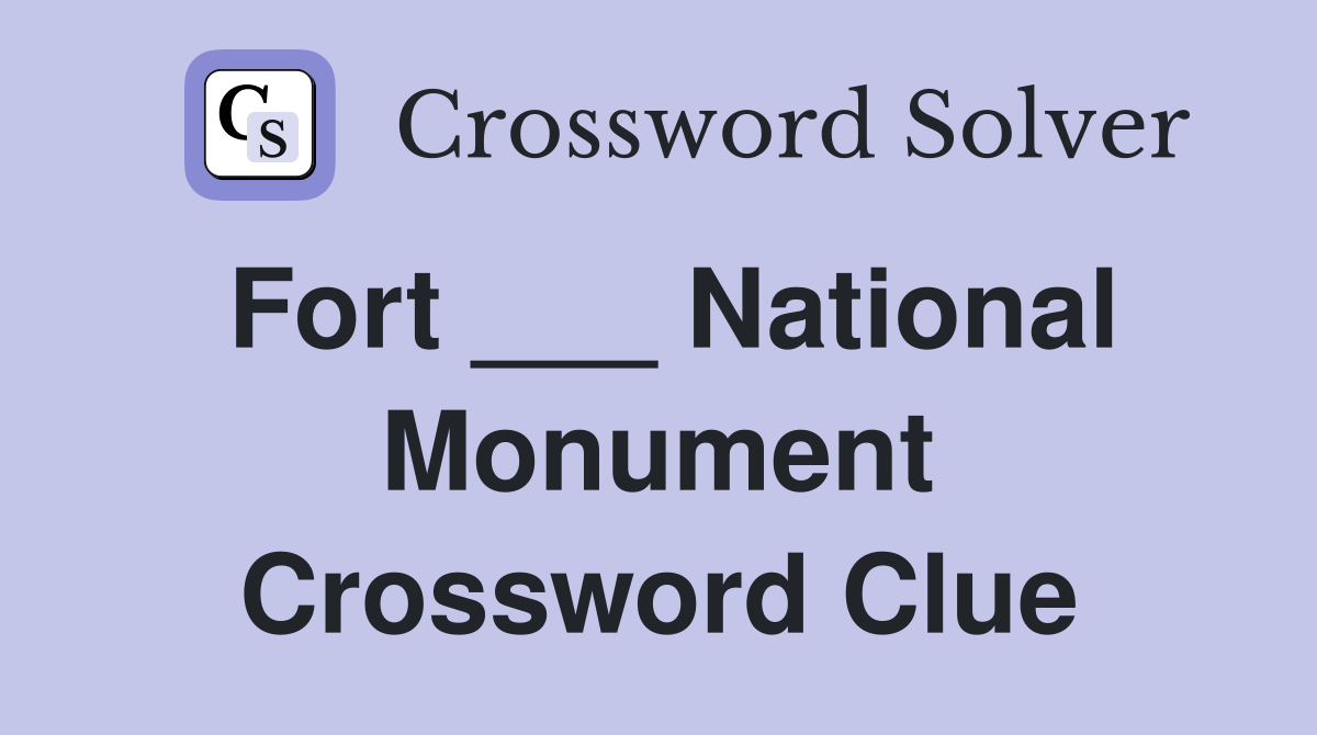 Fort ___ National Monument Crossword Clue