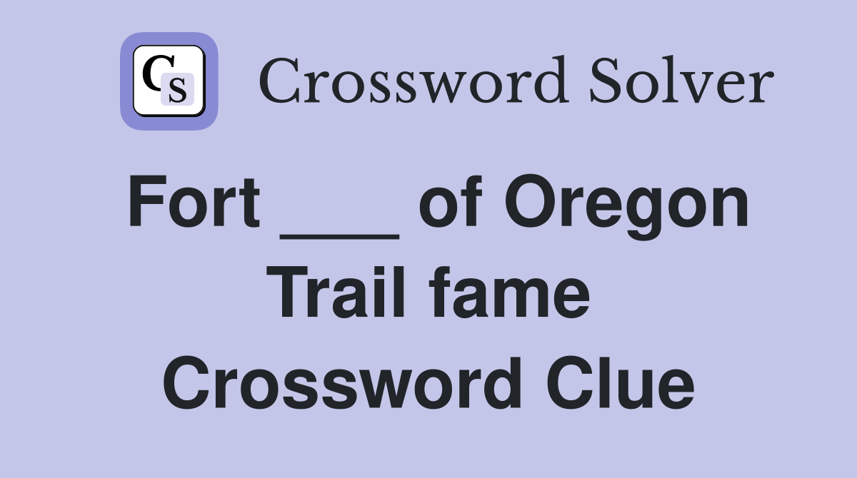 Fort ___ of Oregon Trail fame Crossword Clue