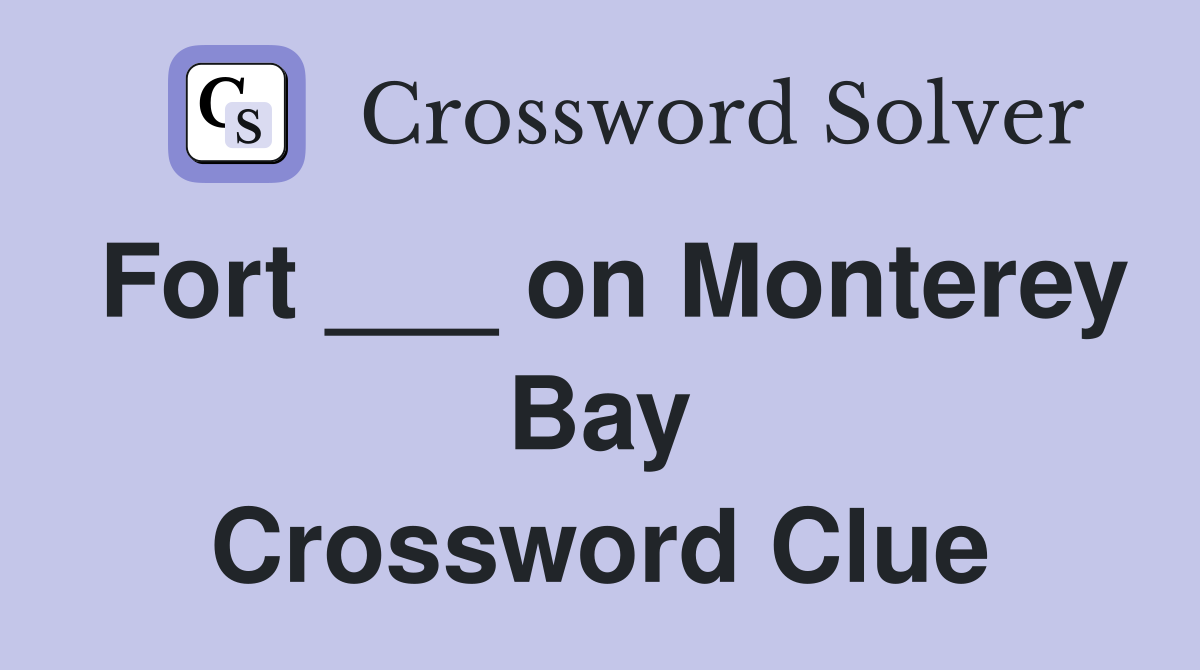 Fort ___ on Monterey Bay Crossword Clue