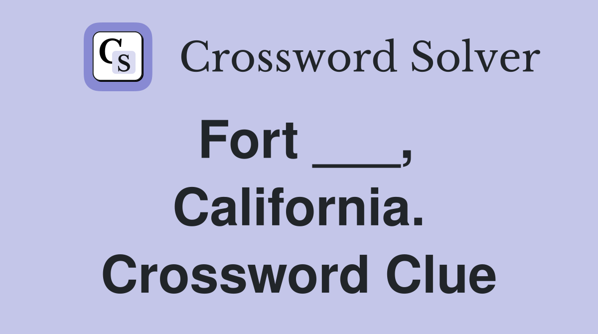 Fort ___, California. Crossword Clue