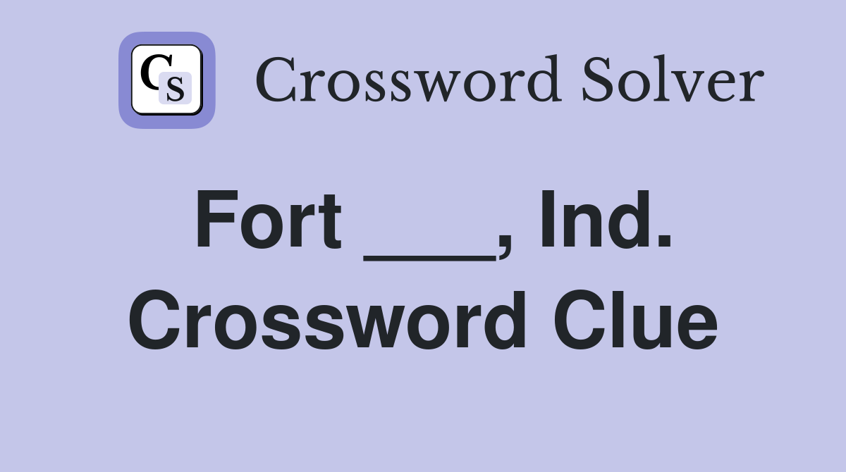 Fort ___, Ind. Crossword Clue