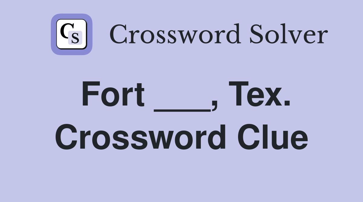 Fort ___, Tex. Crossword Clue