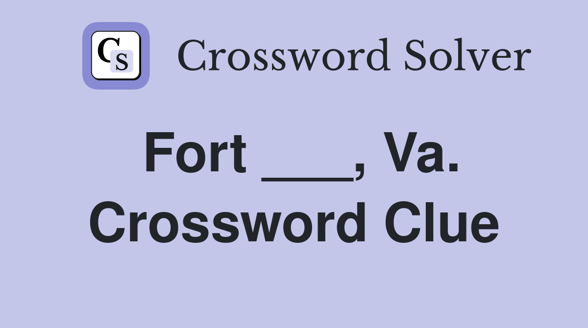 Fort ___, Va. Crossword Clue
