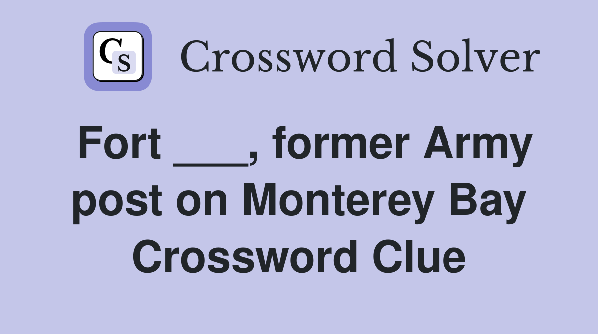 Fort ___, former Army post on Monterey Bay Crossword Clue