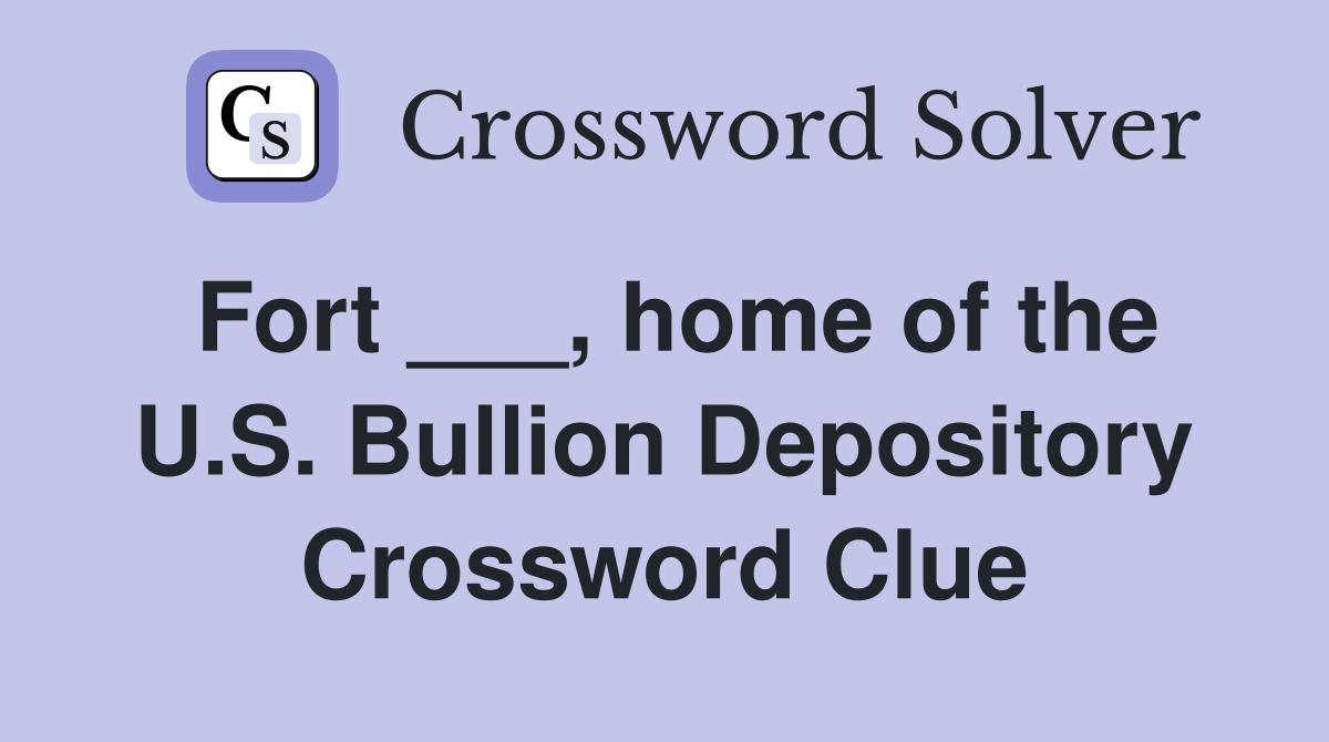 Fort ___, home of the U.S. Bullion Depository Crossword Clue