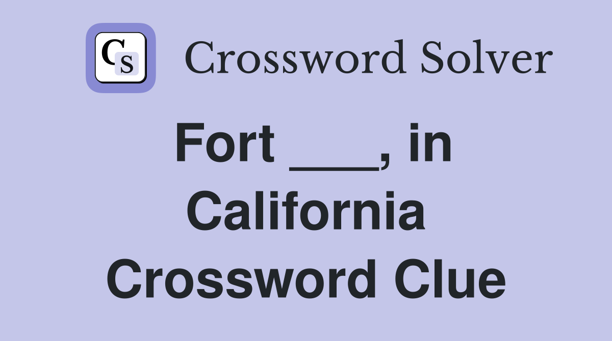 Fort ___, in California Crossword Clue