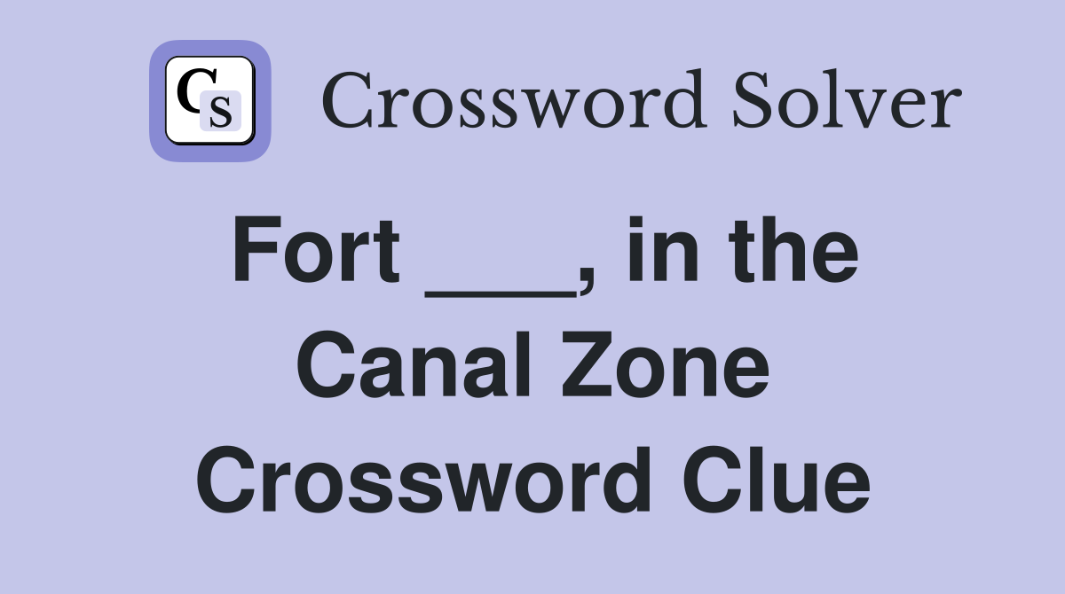 Fort ___, in the Canal Zone Crossword Clue