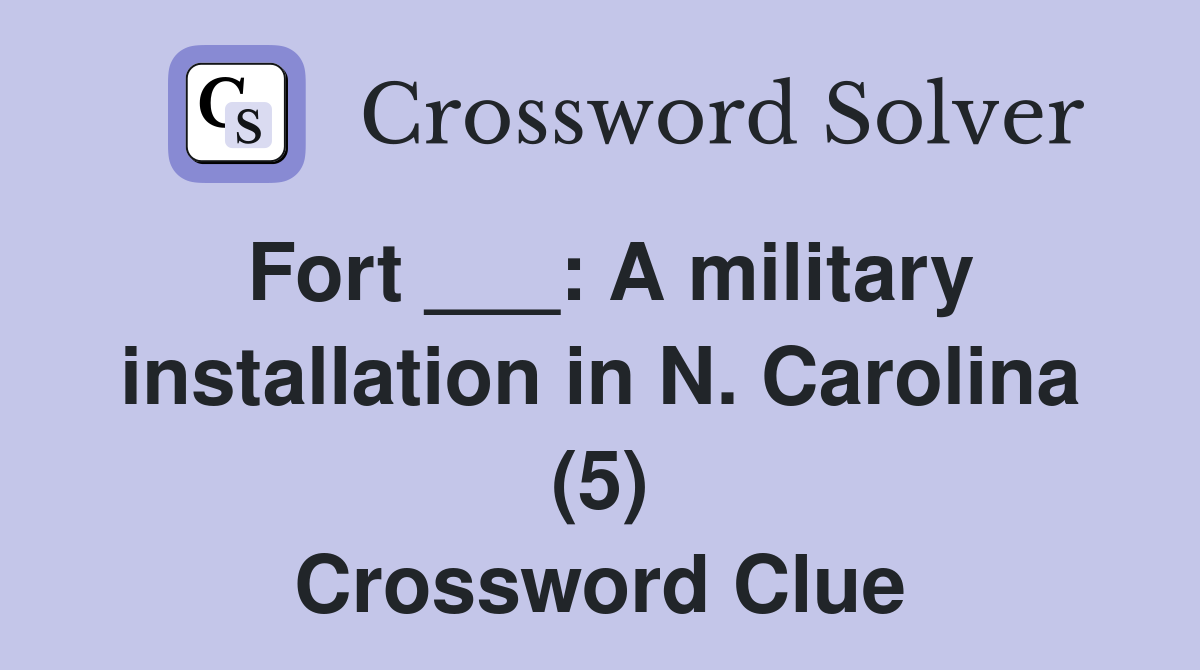 Fort ___: A military installation in N. Carolina (5) Crossword Clue