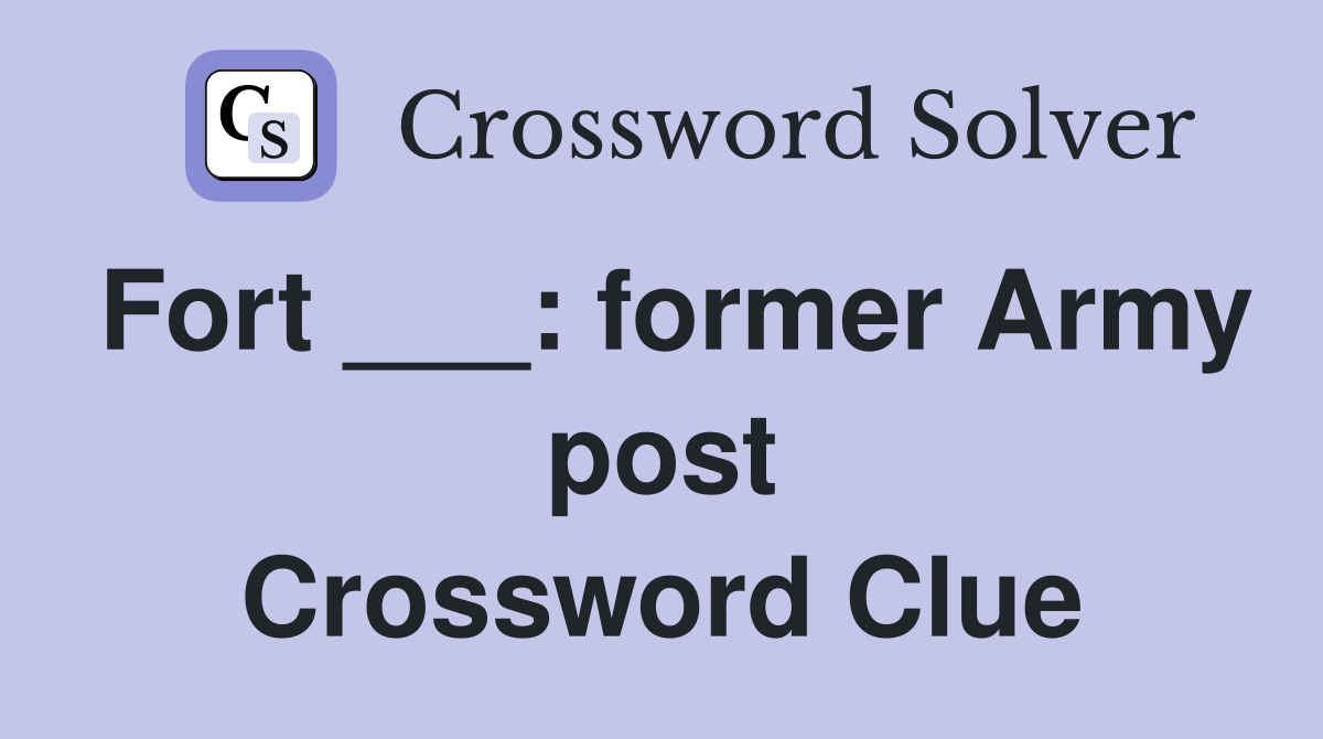Fort ___: former Army post Crossword Clue