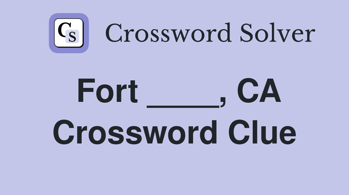 Fort ____, CA Crossword Clue