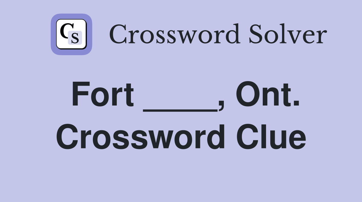 Fort ____, Ont. Crossword Clue