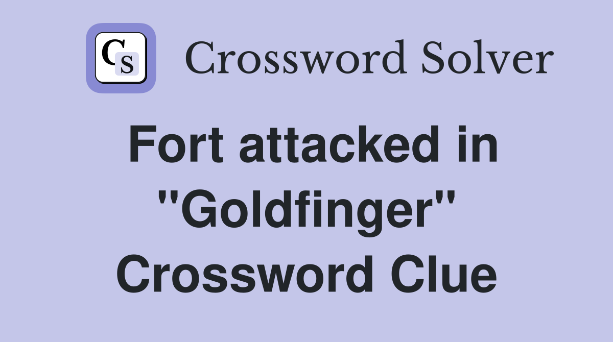 Fort attacked in "Goldfinger" Crossword Clue
