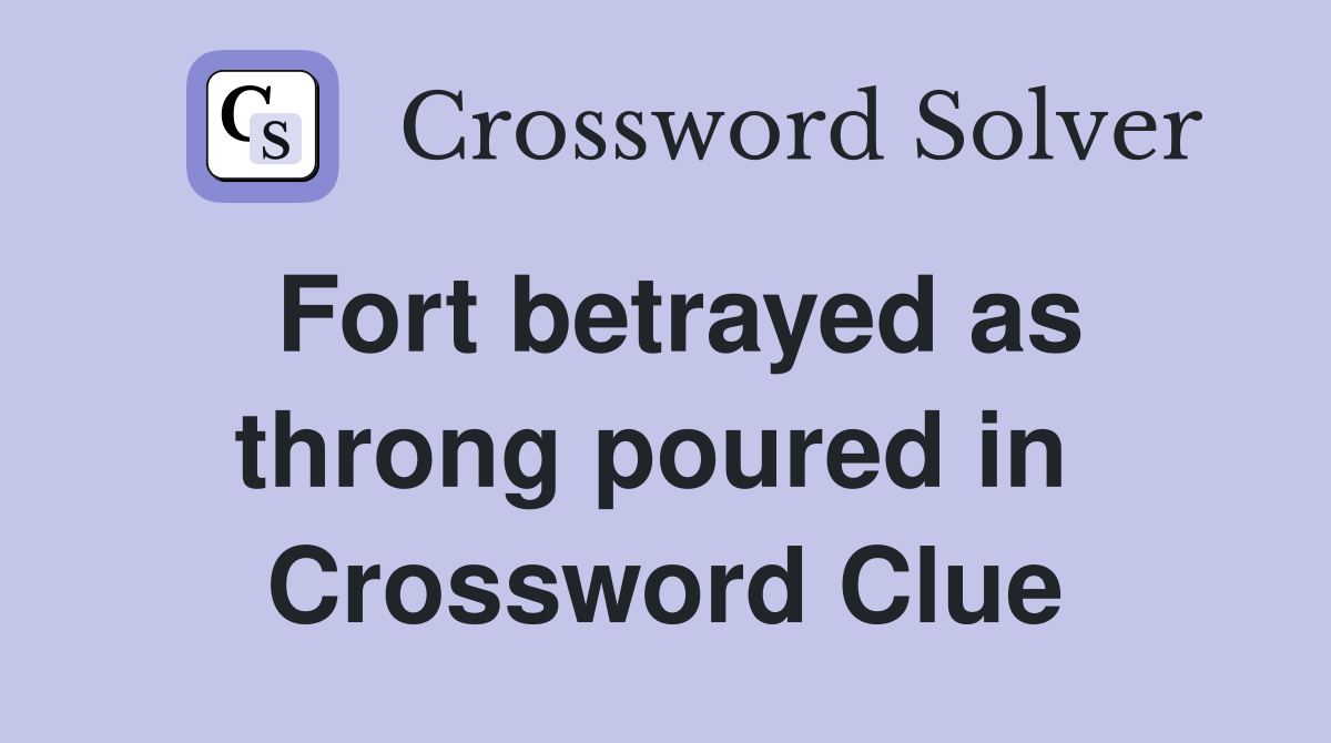 Fort betrayed as throng poured in  Crossword Clue