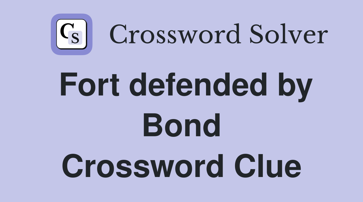 Fort defended by Bond Crossword Clue