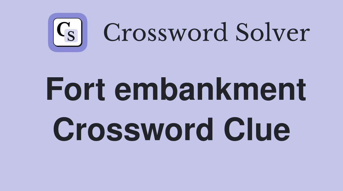 Fort embankment Crossword Clue