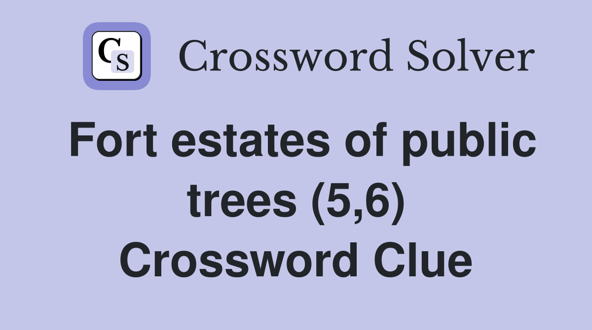 Fort estates of public trees (5,6) Crossword Clue