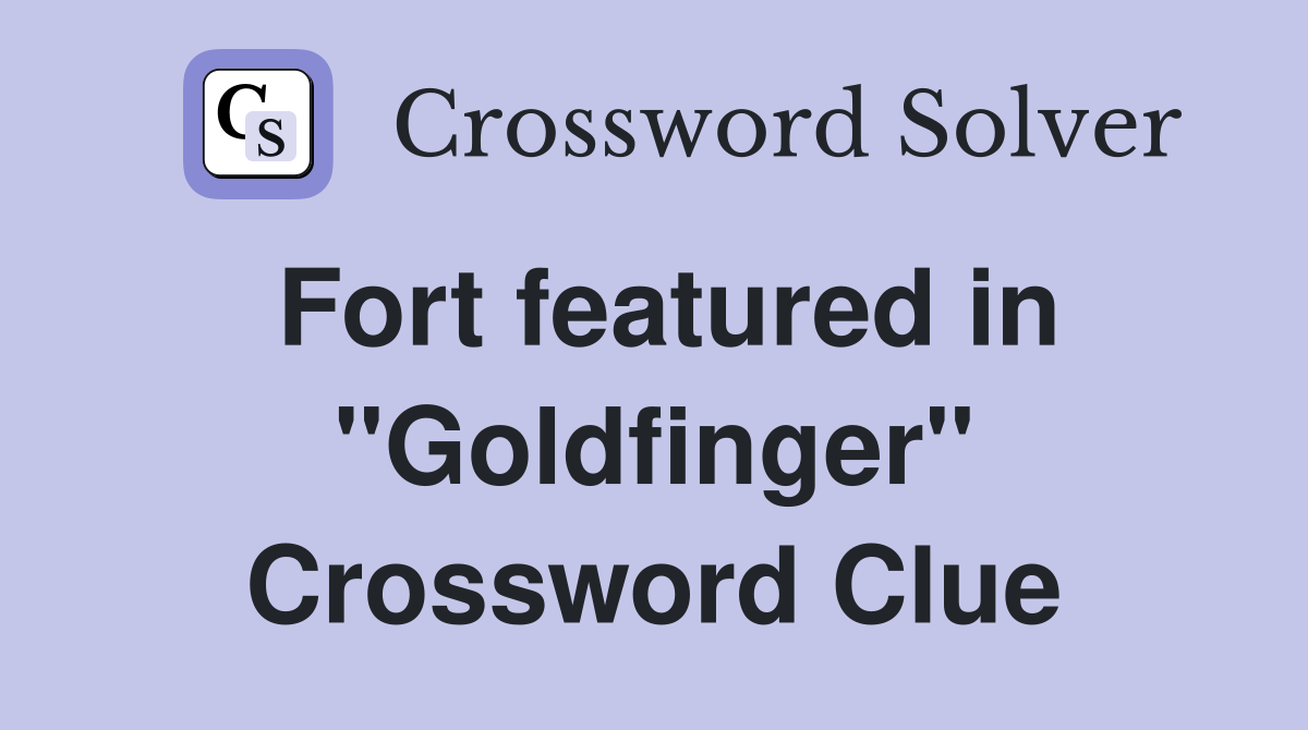 Fort featured in "Goldfinger" Crossword Clue