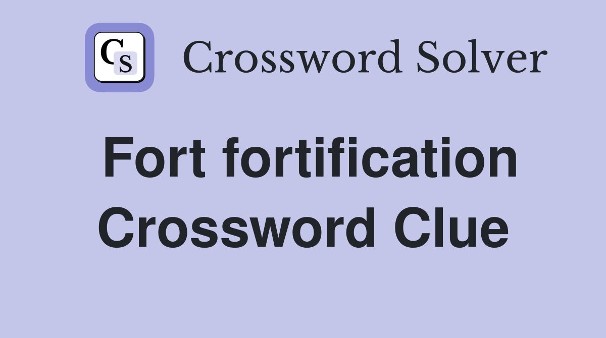 Fort fortification Crossword Clue
