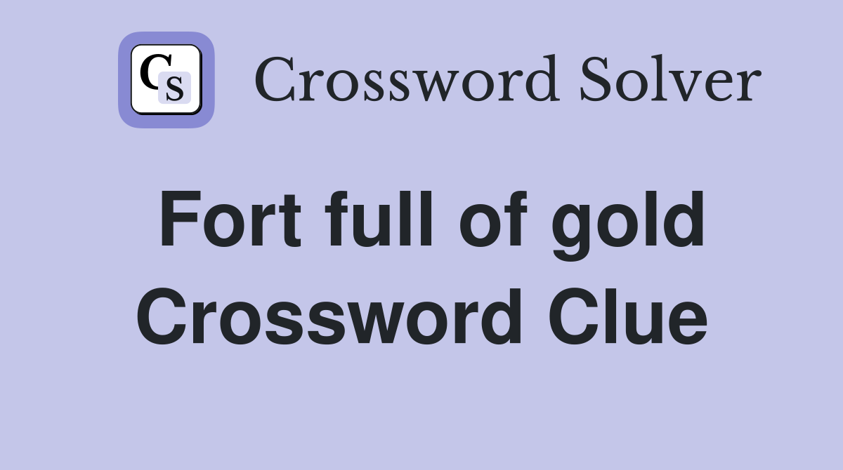 Fort full of gold Crossword Clue