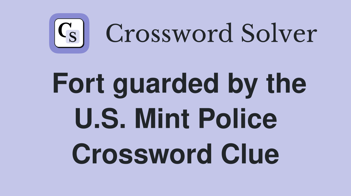 Fort guarded by the U.S. Mint Police Crossword Clue