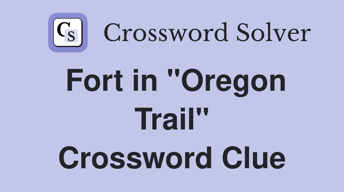 Fort in "Oregon Trail" Crossword Clue