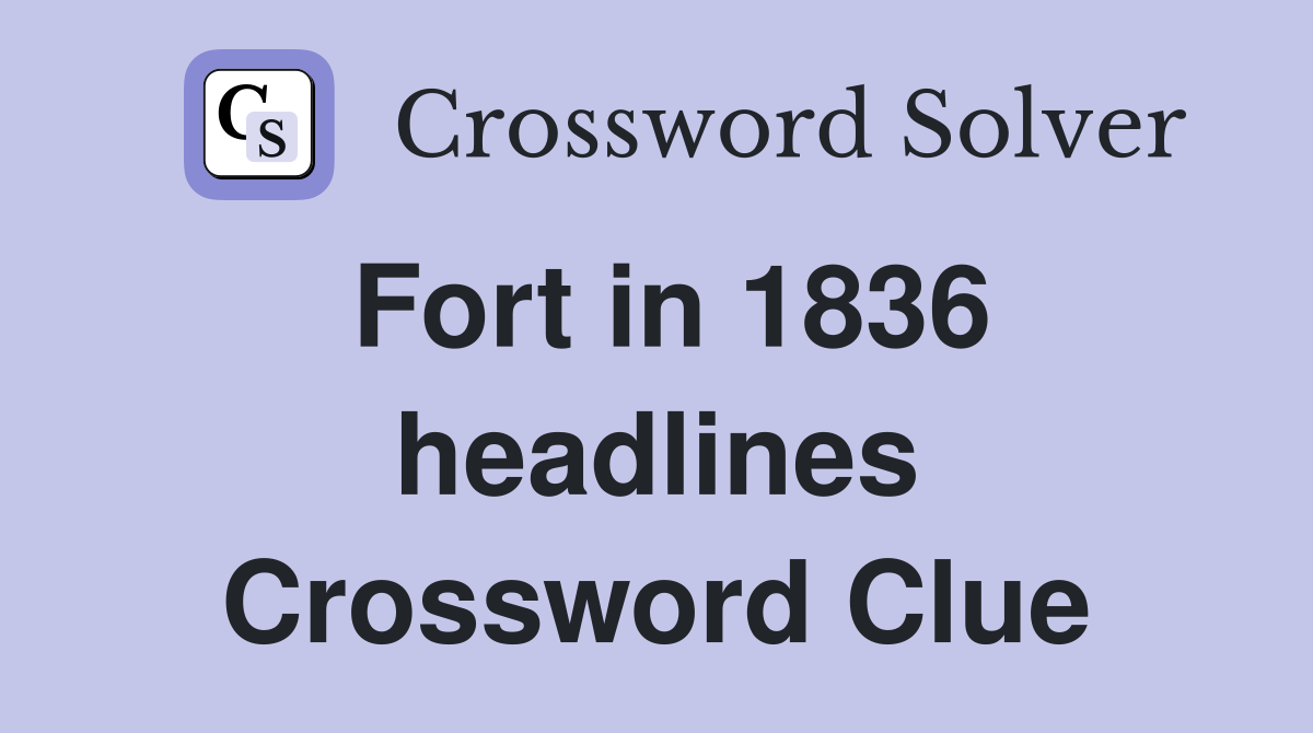 Fort in 1836 headlines Crossword Clue