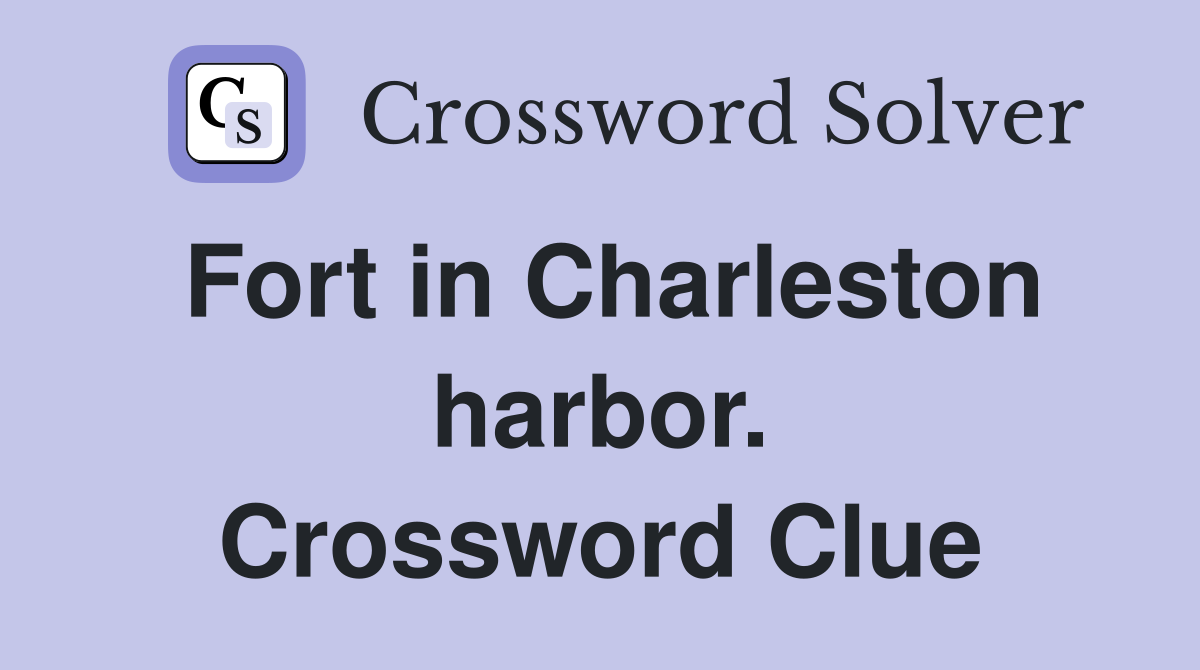 Fort in Charleston harbor. Crossword Clue