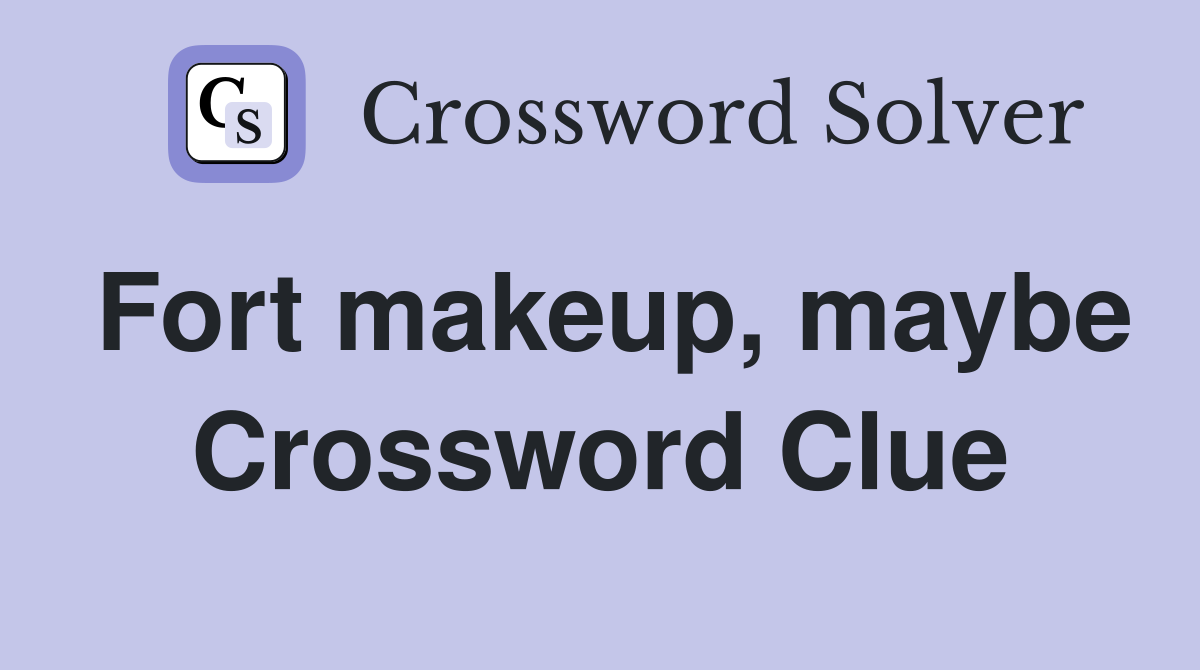 Fort makeup, maybe Crossword Clue
