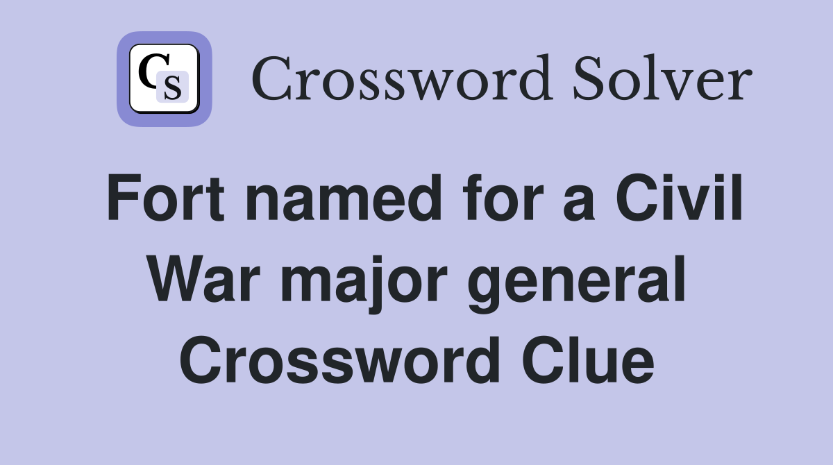Fort named for a Civil War major general Crossword Clue