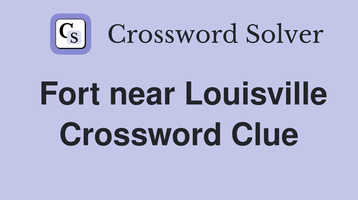 Fort near Louisville Crossword Clue