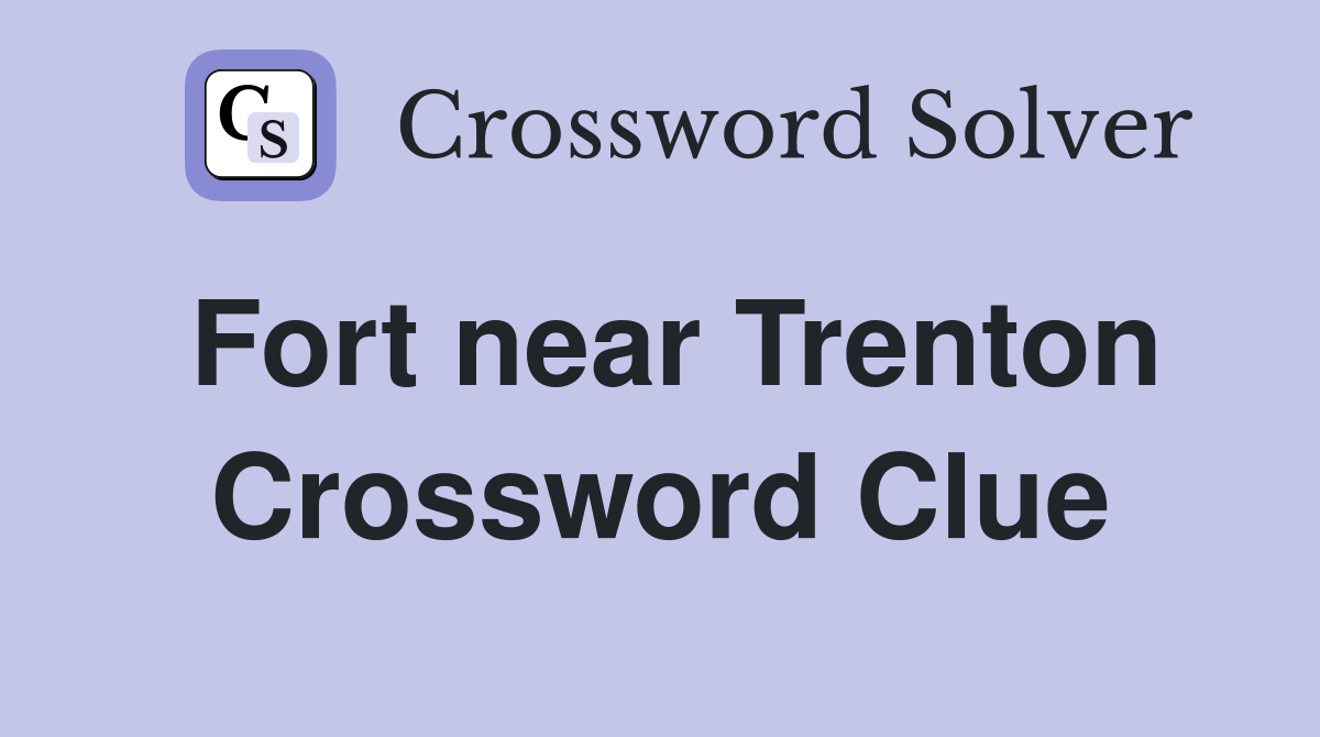Fort near Trenton Crossword Clue