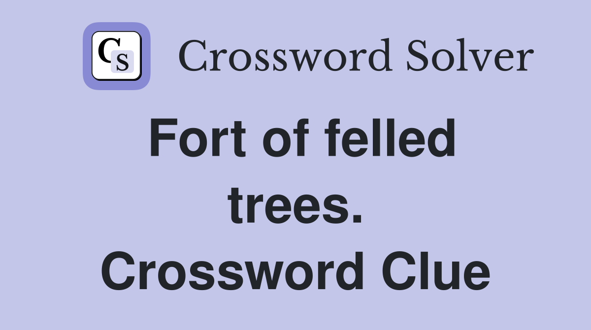 Fort of felled trees. Crossword Clue